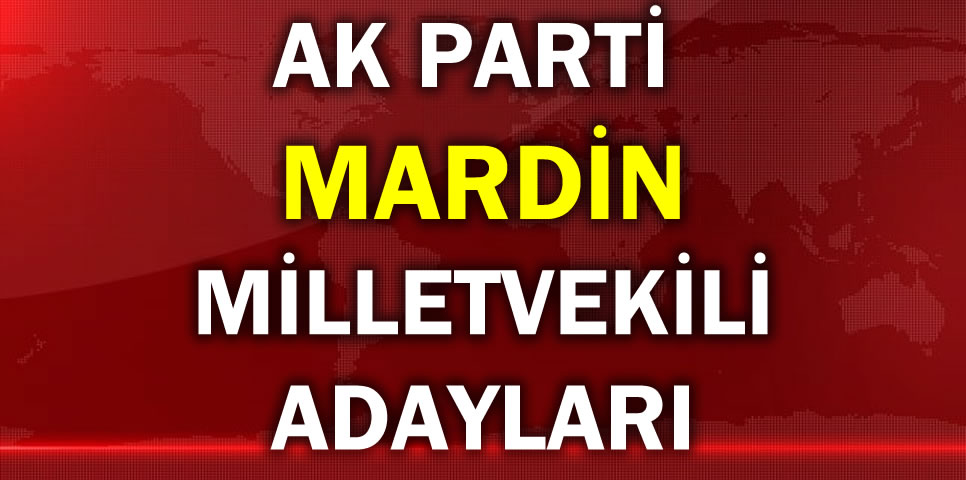 AK PARTİ MARDİN MİLLETVEKİLİ ADAY LİSTESİ